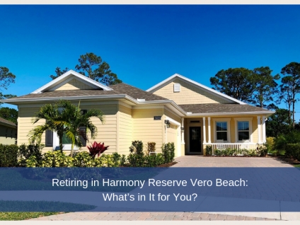 Retiring in Harmony Reserve Vero Beach: What’s in It for You?