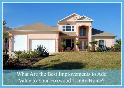 What Are the Best Improvements to Add Value to Your Foxwood Trinity Home?