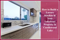 How to Build a Luxury Kitchen in Your Lakefront Property in Candlewood Lake