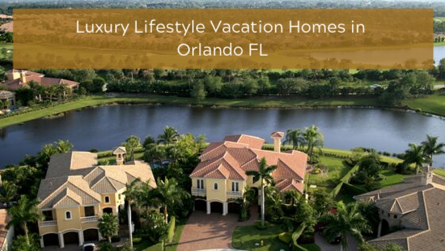 Luxury Lifestyle Vacation Homes in Orlando FL