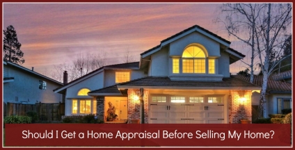 Should I get a home appraisal BEFORE selling my home?