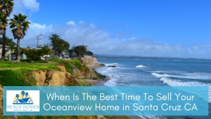 When Is The Best Time To Sell Your Oceanview Home In Santa Cruz CA?