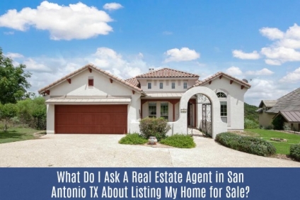 What Do I Ask A Real Estate Agent in San Antonio TX About Listing My Home for Sale?