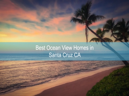 Best Ocean View Homes in Santa Cruz CA