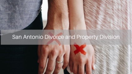 San Antonio Divorce and Property Division- Dividing the family’s property during divorce can be quite difficult without proper assistance. 
