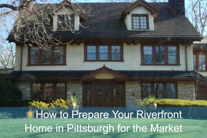 How to Prepare Your Riverfront Home in Pittsburgh for the Market