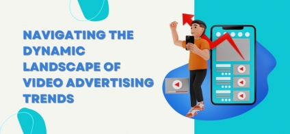 Navigating the Dynamic Landscape of Video Advertising Trends